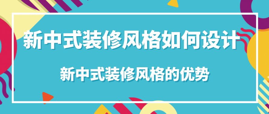 新中式装修风格如何设计 新中式装修风格的优势
