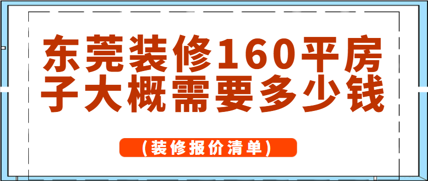 东莞装修160平房子大概需要多少钱(装修报价清单)