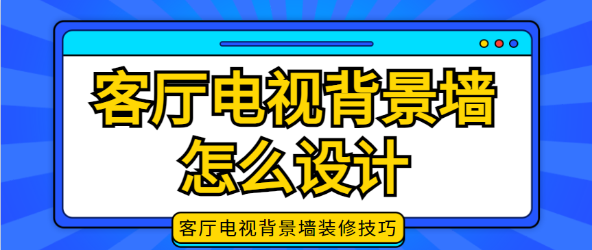 客厅电视背景墙怎么设计 客厅电视背景墙装修技巧