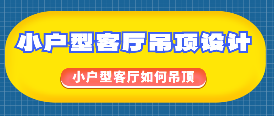 小户型客厅吊顶设计 小户型客厅如何吊顶