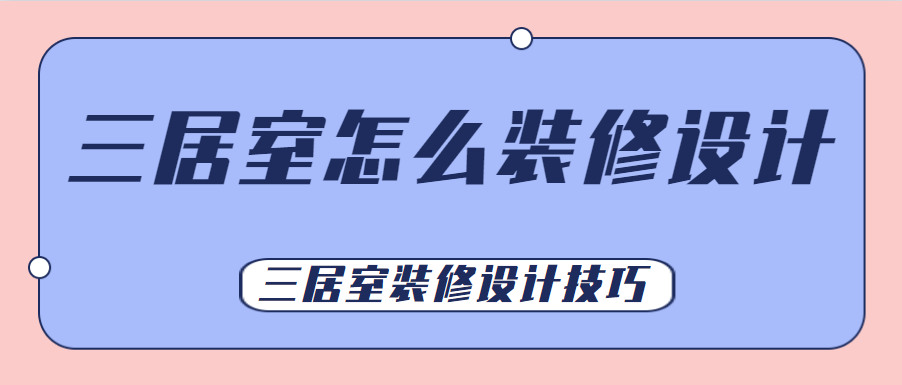 三居室怎么装修设计 三居室装修设计技巧