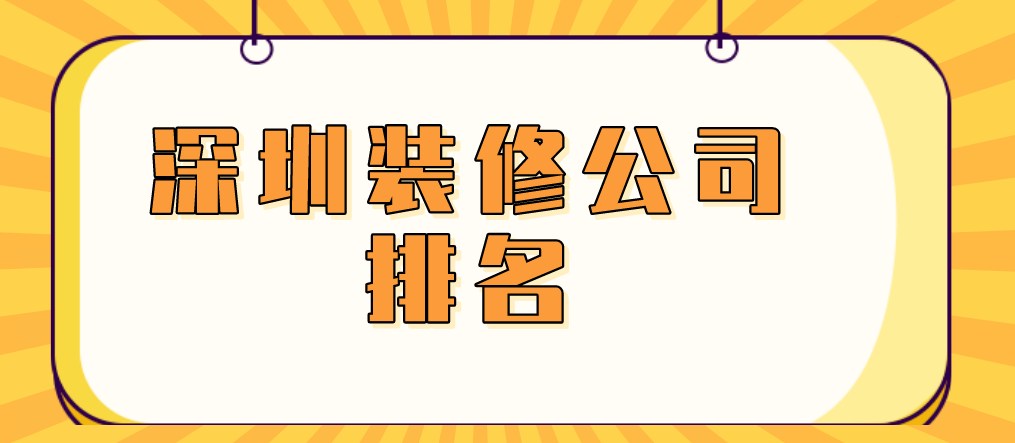 深圳装修公司排名,深圳装修公司哪家好