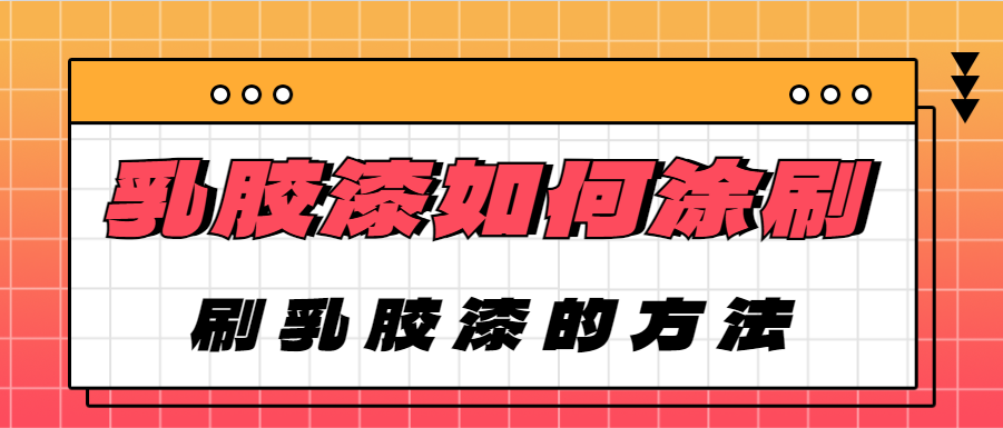 乳胶漆如何涂刷 刷乳胶漆的方法