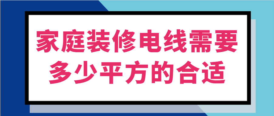 家庭装修电线需要多少平方的合适