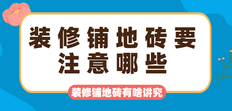 装修铺地砖要注意哪些 装修铺地砖有啥讲究