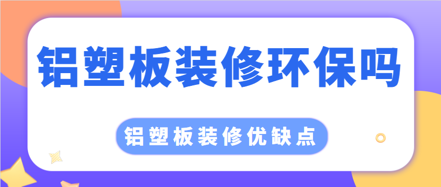 铝塑板装修环保吗 铝塑板装修优缺点