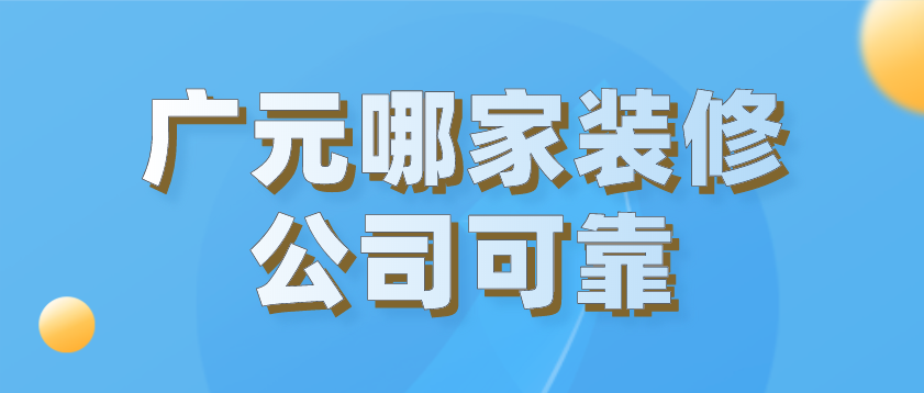 广元哪家装修公司可靠？广元装修公司哪家好