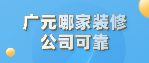 广元哪家装修公司可靠？广元装修公司哪家好