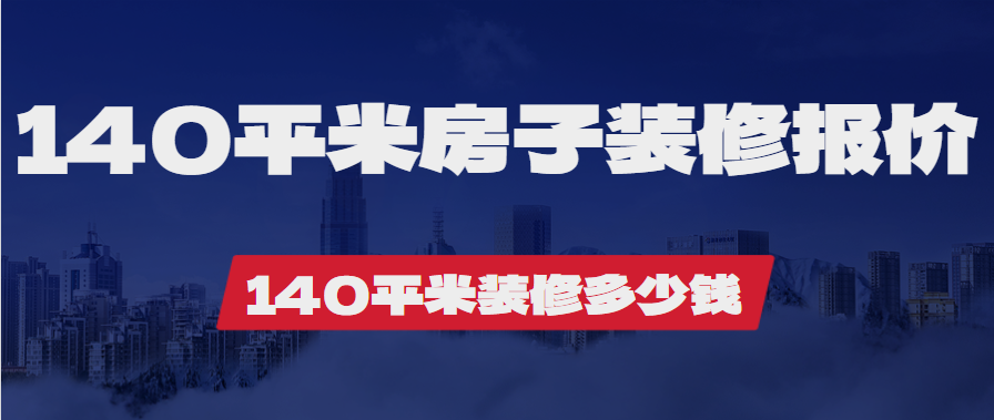 140平米房子装修报价 140平米装修多少钱