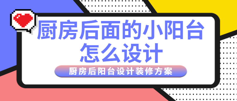 厨房后面的小阳台怎么设计 厨房后阳台设计装修方案