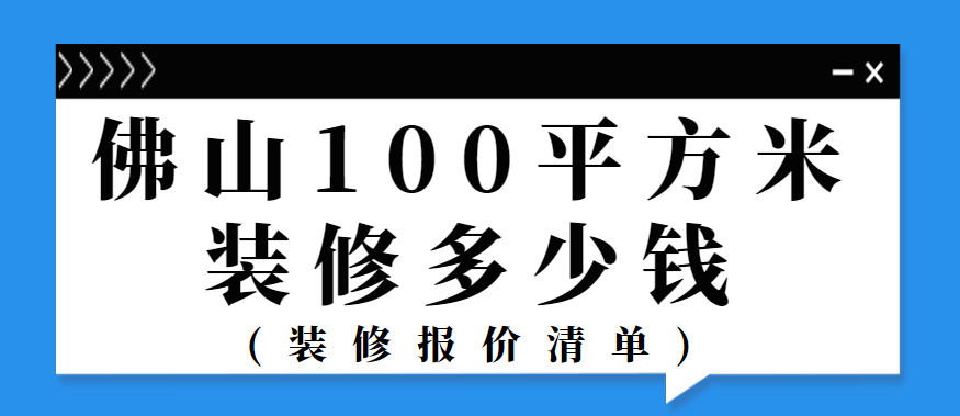 佛山100平方米装修多少钱(装修报价清单)