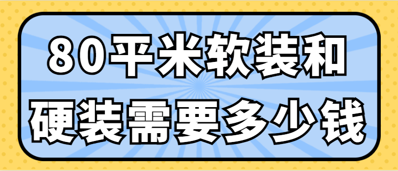 80平米软装和硬装需要多少钱