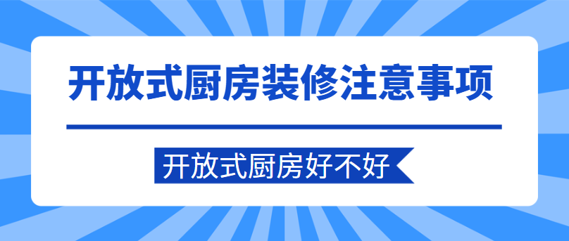 开放式厨房装修注意事项 开放式厨房好不好