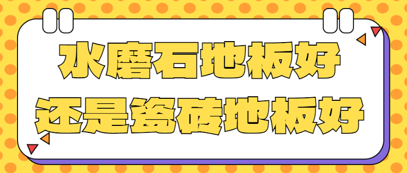 水磨石地板好还是瓷砖地板好 二者有什么区别