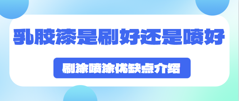 乳胶漆是刷好还是喷好 刷涂喷涂优缺点介绍