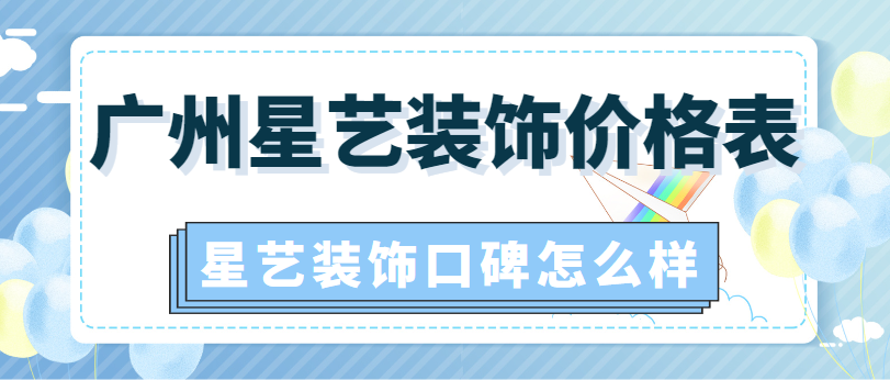 广州星艺装饰价格表 星艺装饰口碑怎么样