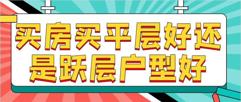 买房买平层好还是跃层户型好 跃层和平层哪个更优