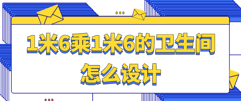 ‌1米6乘1米6的卫生间怎么设计 小卫生间设计技巧