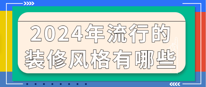 ‌2024年流行的装修风格有哪些