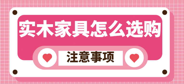 ‌实木家具怎么选购 实木家具选购注意事项