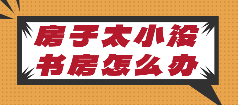 ‌房子太小没书房怎么办 怎么腾出个书房