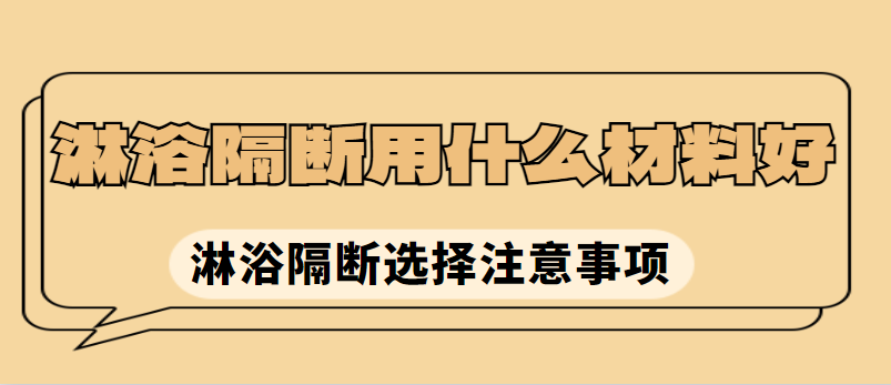 淋浴隔断用什么材料好 淋浴隔断选择注意事项