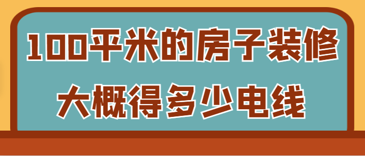 100平米的房子装修大概得多少电线