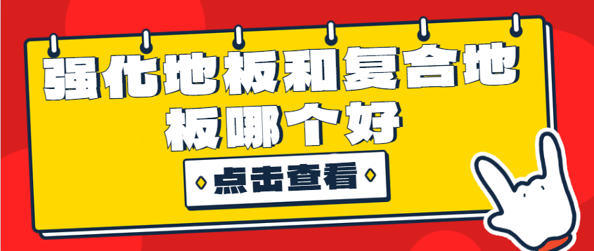 ‌强化地板和复合地板哪个好？怎么挑选地板