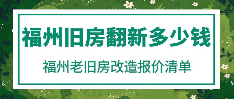 福州旧房翻新多少钱 福州老旧房改造报价清单