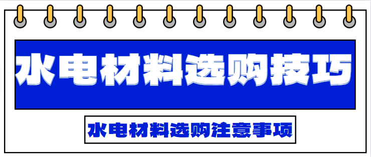 水电材料选购技巧 水电材料选购注意事项