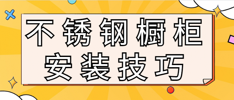 不锈钢橱柜安装技巧 不锈钢橱柜安装注意事项