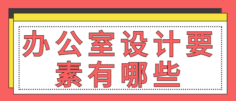 办公室设计要素有哪些 办公室设计的基本原则