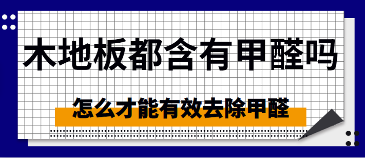 木地板都含有甲醛吗 怎么才能有效去除甲醛