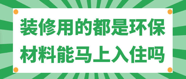 装修用的都是环保材料能马上入住吗