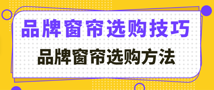 品牌窗帘选购技巧 品牌窗帘选购方法