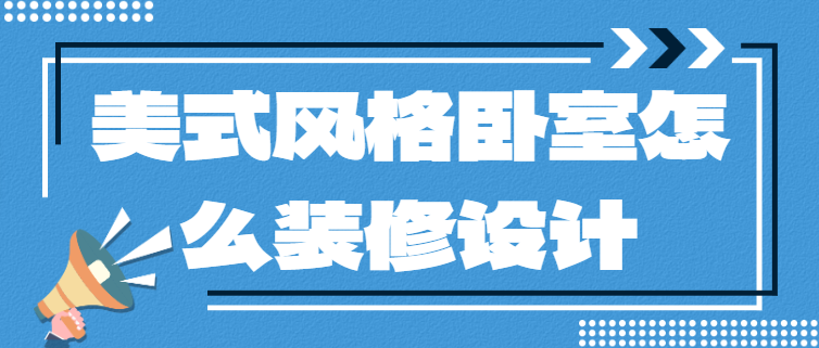 美式风格卧室怎么装修设计 美式风格卧室设计要点