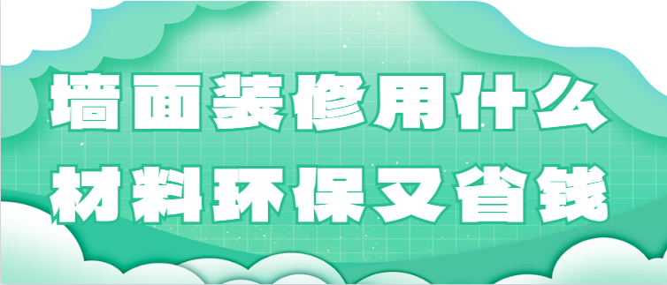 墙面装修用什么材料环保又省钱