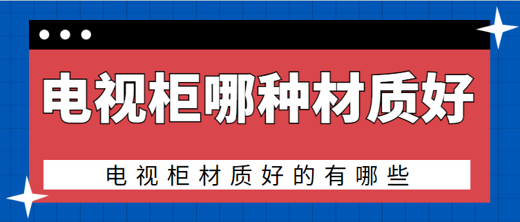 电视柜哪种材质好 电视柜材质好的有哪些