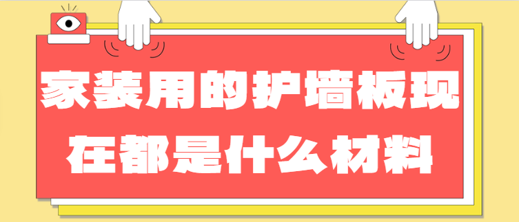 家装用的护墙板现在都是什么材料