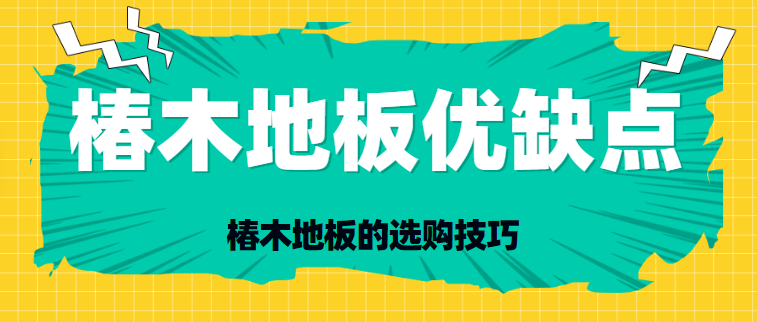 椿木地板优缺点 椿木地板的选购技巧