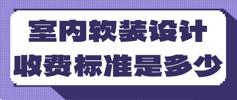 室内软装设计收费标准是多少？如何控制软装费用