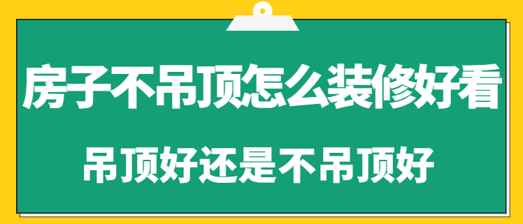 房子不吊顶怎么装修好看 吊顶好还是不吊顶好