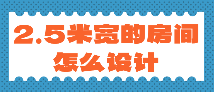 2.5米宽的房间怎么设计 2.5米空间如何最大化利用