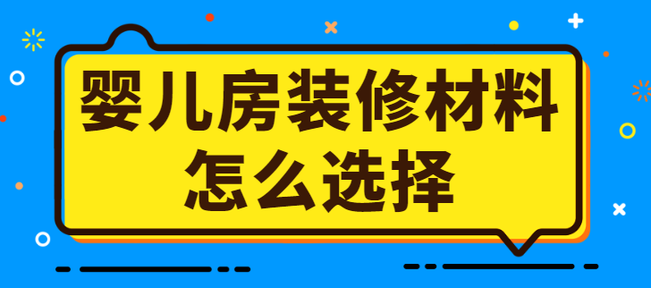 婴儿房装修材料怎么选择？注意事项有哪些