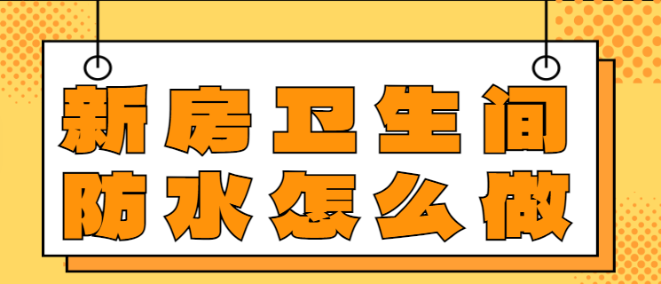 新房卫生间防水怎么做 卫生间防水正确步骤