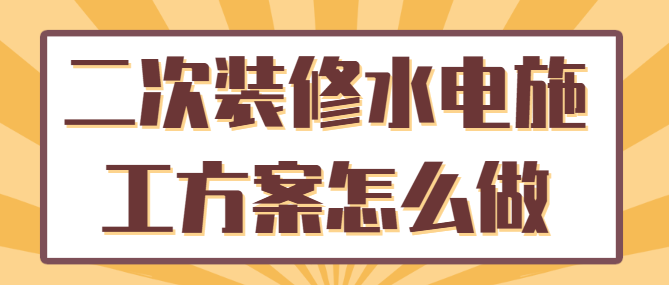 二次装修水电施工方案怎么做