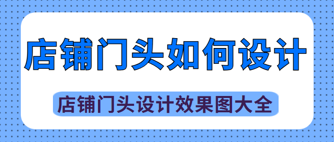 店铺门头如何设计 店铺门头设计效果图大全