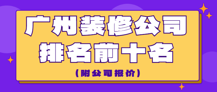 广州装修公司排名前十名(附公司报价)