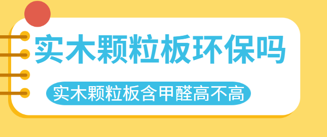 实木颗粒板环保吗 实木颗粒板含甲醛高不高