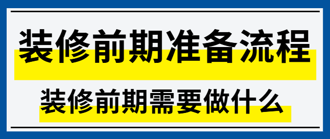 装修前期准备流程 装修前期需要做什么